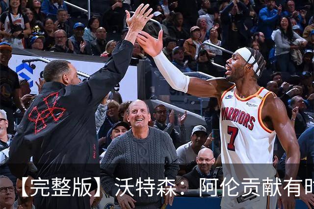 【完整版】沃特森：阿伦贡献有时会被忽视 哈登是历史级伟大球员