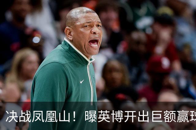 决战凤凰山！曝英博开出巨额赢球奖金：唯有击败蓉城才能阻其夺冠