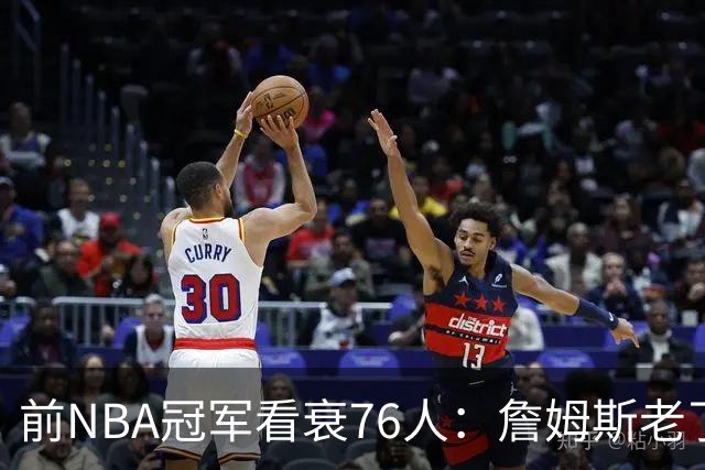 前NBA冠军看衰76人：詹姆斯老了，迟早要付代价