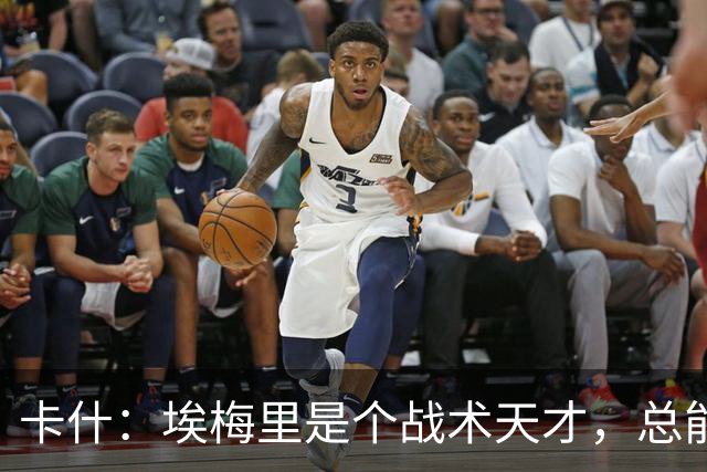 卡什：埃梅里是个战术天才，总能想出新的点子