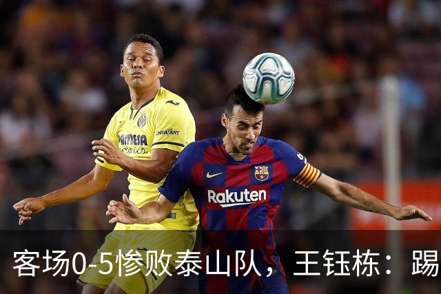 客场0-5惨败泰山队，王钰栋：踢得非常差，对不起到场的球迷