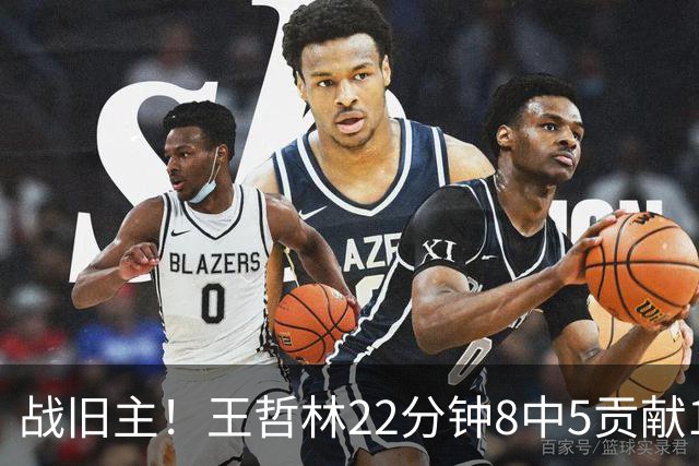 战旧主！王哲林22分钟8中5贡献12分8板 罚球4中2
