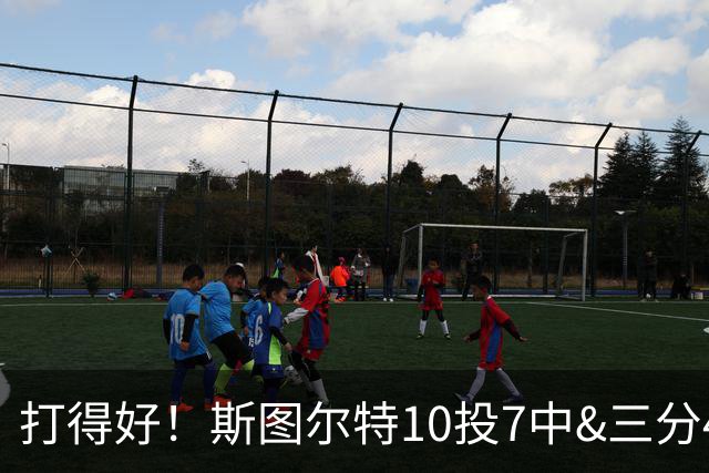 打得好！斯图尔特10投7中&三分4中2得到18分3板1帽