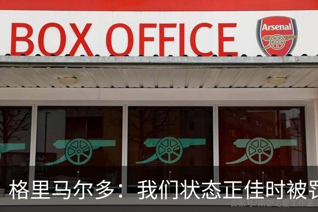 格里马尔多：我们状态正佳时被罚下一人，最终顶住压力拿下1分