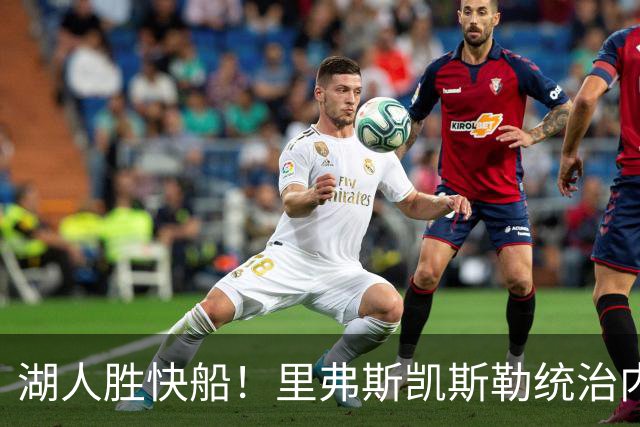 湖人胜快船！里弗斯凯斯勒统治内外，2配角出身价，东契奇没法看