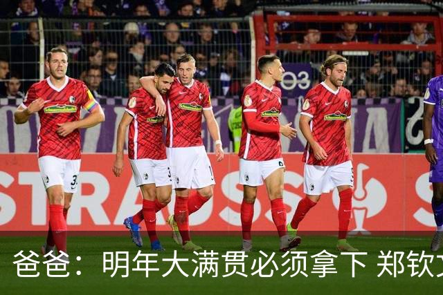 爸爸：明年大满贯必须拿下 郑钦文：又给我上压力！