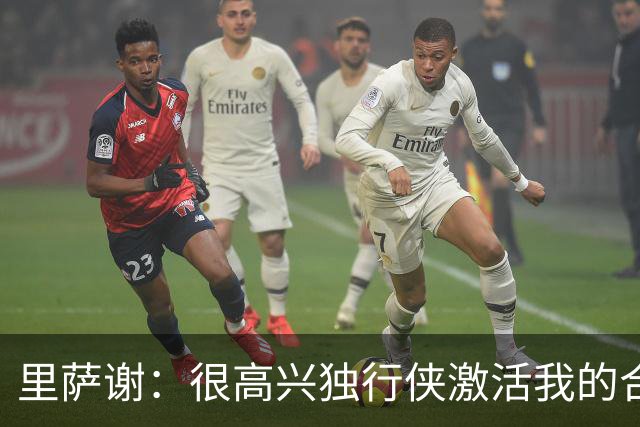 里萨谢：很高兴独行侠激活我的合同选项 我们所有人一心争胜