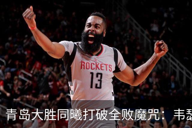 青岛大胜同曦打破全败魔咒：韦瑟斯庞复出24+5+6 法尔32+11