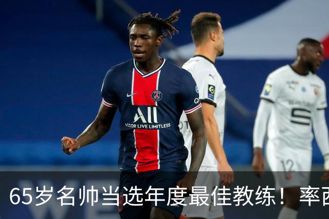 65岁名帅当选年度最佳教练！率西班牙问鼎世界杯 力压5大顶级教头